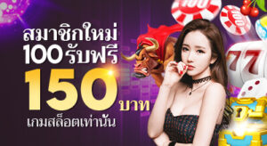 สมาชิกใหม่ 100 บาท รับฟรี 150 บาท